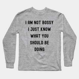 funny I Am Not Bossy I Just Know What You Should Be Doing Long Sleeve T-Shirt